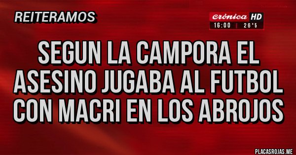 Placas Rojas - SEGUN LA CAMPORA EL ASESINO JUGABA AL FUTBOL CON MACRI EN LOS ABROJOS