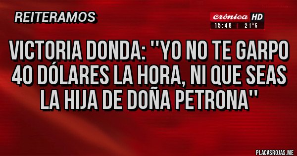Placas Rojas - Victoria Donda: ''Yo no te garpo 40 dólares la hora, ni que seas la hija de Doña Petrona'' 