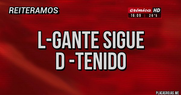 Placas Rojas - L-Gante sigue
 D -Tenido 