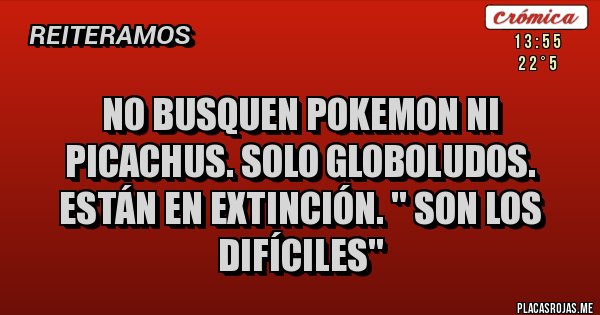 Placas Rojas - no busquen pokemon ni picachus. solo globoludos. están en extinción. '' son los difíciles''