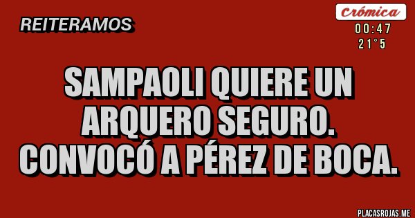 Placas Rojas - Sampaoli quiere un arquero seguro. Convocó a Pérez de Boca.