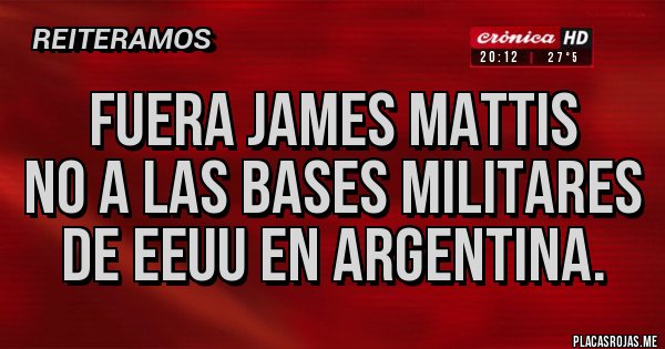 Placas Rojas - Fuera James Mattis 
No a las bases militares de EEUU en Argentina.