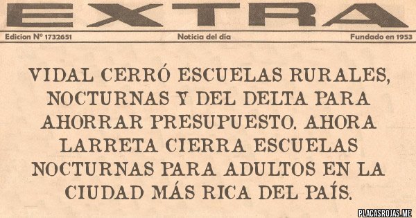 Placas Rojas - Vidal cerró escuelas rurales, nocturnas y del Delta para ahorrar presupuesto. Ahora Larreta cierra escuelas nocturnas para adultos en la Ciudad más rica del país. 