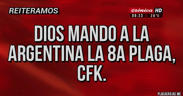 Placas Rojas - DIOS MANDO A LA ARGENTINA LA 8a PLAGA, CFK. 