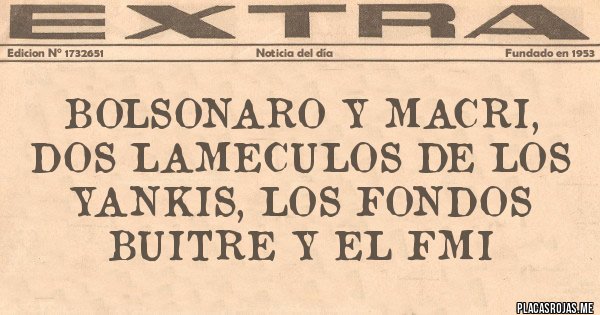 Placas Rojas - Bolsonaro y Macri, dos lameculos de los yankis, los Fondos Buitre y el FMI
