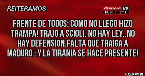Placas Rojas - Frente de todos: Como no llego hizo trampa! trajo a Scioli. No hay ley..No hay defension.Falta que traiga a Maduro : Y la Tirania se hace presente! 