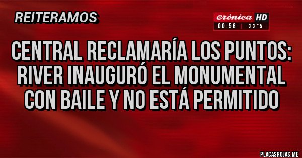 Placas Rojas - Central reclamaría los puntos: River inauguró el Monumental con baile y no está permitido