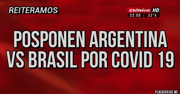Placas Rojas - Posponen ARGENTINA VS BRASIL por Covid 19 Placas Rojas - Posponen ARGENTINA VS BRASIL por Covid 19