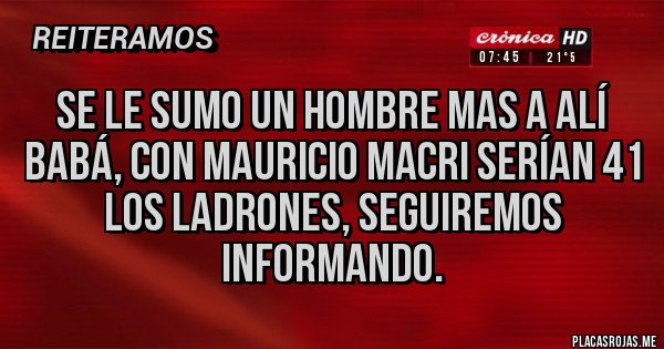 Placas Rojas - Se le sumo un hombre mas a Alí Babá, con Mauricio Macri serían 41 los ladrones, seguiremos informando.