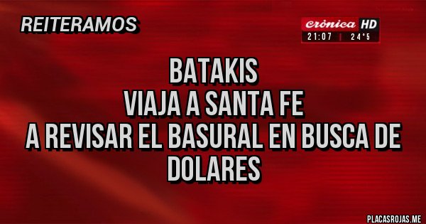 Placas Rojas - BATAKIS
 VIAJA A SANTA FE
 A REVISAR EL BASURAL EN BUSCA DE DOLARES