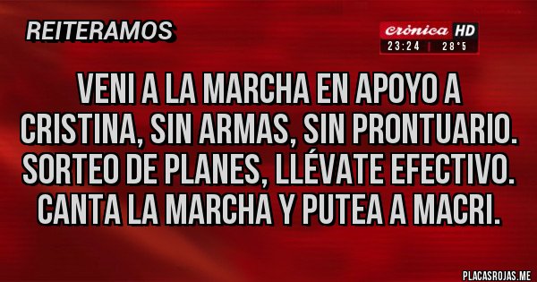 Placas Rojas - VENI a la marcha en apoyo a Cristina, sin Armas, sin prontuario. Sorteo de planes, llévate efectivo. Canta la marcha y putea a MACRI.