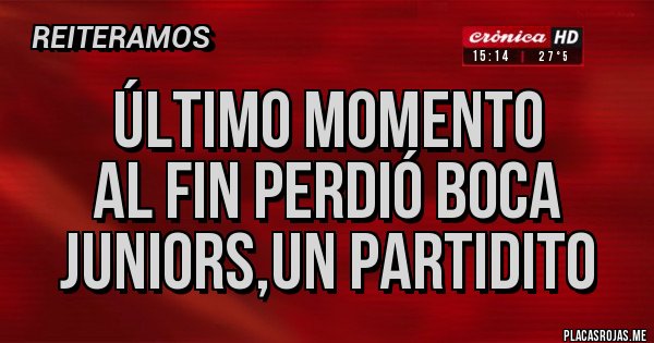 Placas Rojas - Último Momento
Al fin perdió BOCA JUNIORS,un partidito