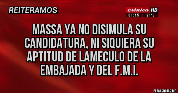 Placas Rojas - Massa ya no disimula su candidatura, ni siquiera su aptitud de LAMECULO de la Embajada y del F.M.I.