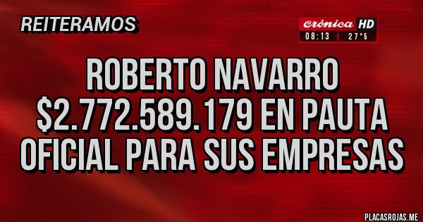 Placas Rojas - Roberto Navarro $2.772.589.179 en Pauta Oficial para sus empresas