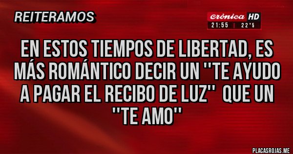 Placas Rojas - En estos tiempos de libertad, es más romántico decir un ''te ayudo a pagar el recibo de luz''  que un ''te amo''