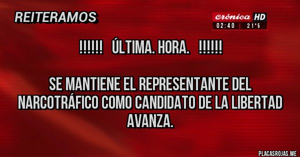 Placas Rojas - !!!!!!   Última. Hora.   !!!!!! 

Se mantiene el representante del narcotráfico como candidato de la Libertad avanza.