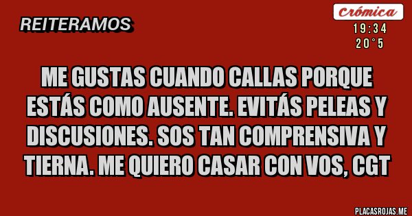 Placas Rojas - Me gustas cuando callas porque estás como ausente. Evitás peleas y discusiones. Sos tan comprensiva y tierna. Me quiero casar con vos, CGT