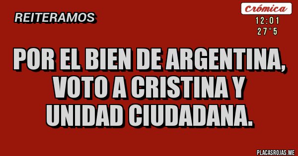 Placas Rojas - Por el bien de Argentina,
voto a CRISTINA y
UNIDAD CIUDADANA.