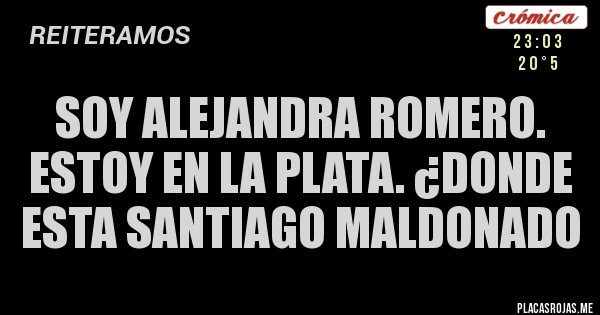 Placas Rojas - SOY ALEJANDRA ROMERO. ESTOY EN LA PLATA. ¿DONDE ESTA SANTIAGO MALDONADO