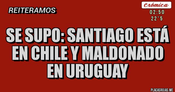 Placas Rojas - Se supo: Santiago está en Chile y Maldonado en Uruguay Placas Rojas - Se supo: Santiago está en Chile y Maldonado en Uruguay
