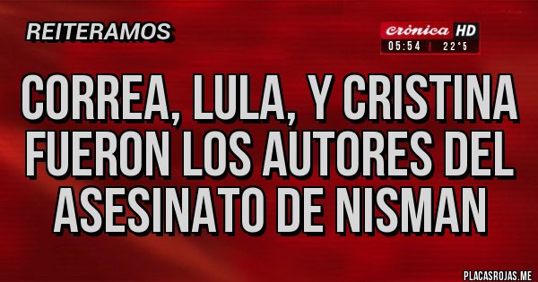 Placas Rojas - Correa, Lula, y Cristina fueron los autores del asesinato de Nisman 