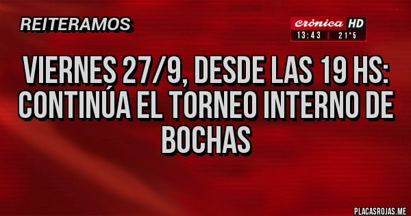 Placas Rojas - VIERNES 27/9, DESDE LAS 19 HS: 
CONTINÚA EL TORNEO INTERNO DE BOCHAS