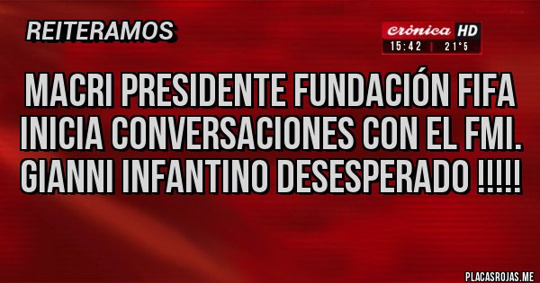 Placas Rojas - MACRI PRESIDENTE FUNDACIÓN FIFA INICIA CONVERSACIONES CON EL FMI. GIANNI INFANTINO DESESPERADO !!!!!