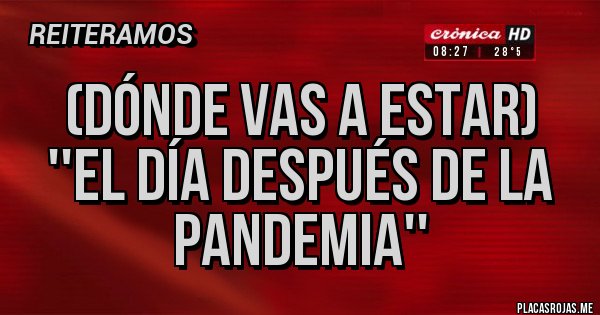 Placas Rojas - (dónde vas a estar) ''El día después de la pandemia''