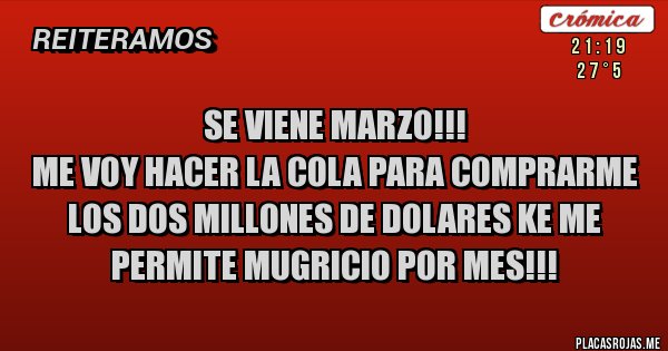 Placas Rojas - SE VIENE MARZO!!!
ME VOY HACER LA COLA PARA COMPRARME LOS DOS MILLONES DE DOLARES KE ME PERMITE MUGRICIO POR MES!!! Placas Rojas - SE VIENE MARZO!!!
ME VOY HACER LA COLA PARA COMPRARME LOS DOS MILLONES DE DOLARES KE ME PERMITE MUGRICIO POR MES!!!