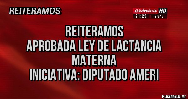 Placas Rojas - Reiteramos
APROBADA LEY DE LACTANCIA MATERNA 
Iniciativa: Diputado Ameri