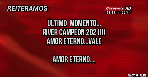 Placas Rojas - ÚLTIMO  MOMENTO...
RIVER CAMPEÓN 2021!!!
AMOR ETERNO...VALE

AMOR ETERNO....