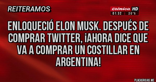 Placas Rojas - Enloqueció Elon Musk. Después de comprar Twitter, ¡ahora dice que va a comprar un costillar en Argentina!