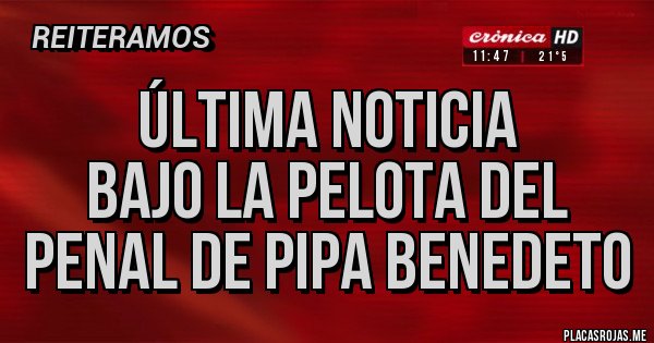 Placas Rojas - Última noticia
Bajo la pelota del penal de Pipa Benedeto