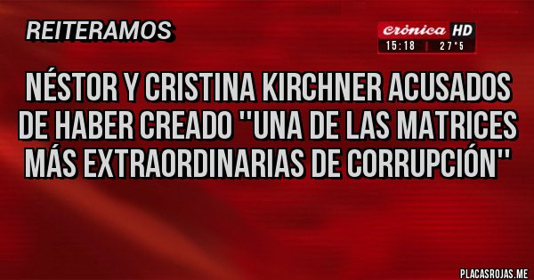 Placas Rojas - Néstor y Cristina Kirchner acusados de haber creado ''una de las matrices más extraordinarias de corrupción''
