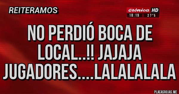 Placas Rojas - No perdió Boca de local..!! Jajaja jugadores....lalalalala