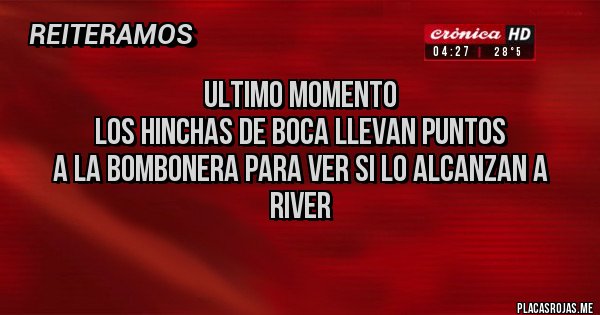Placas Rojas - ULTIMO MOMENTO 
Los hinchas de Boca llevan puntos 
a la bombonera para ver si lo alcanzan a River 
