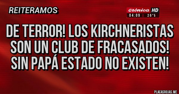 Placas Rojas - De terror! Los kirchneristas son un club de fracasados! Sin papá estado no existen!