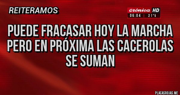 Placas Rojas -   Puede fracasar hoy la marcha
Pero en próxima las cacerolas se suman