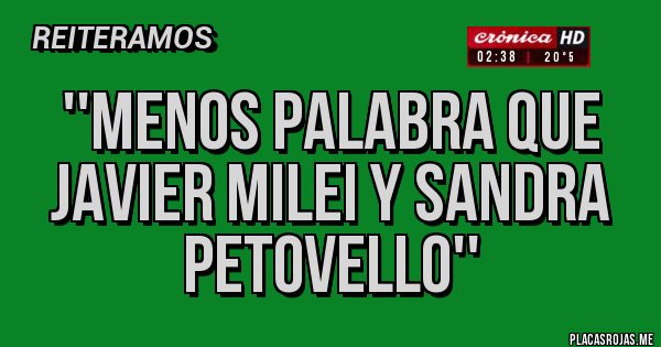 Placas Rojas - ''MENOS PALABRA QUE JAVIER MILEI Y SANDRA PETOVELLO''