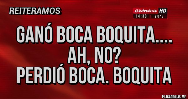 Placas Rojas - GANÓ BOCA BOQUITA....
ah, no?
PERDIÓ BOCA. BOQUITA Placas Rojas - GANÓ BOCA BOQUITA....
ah, no?
PERDIÓ BOCA. BOQUITA
