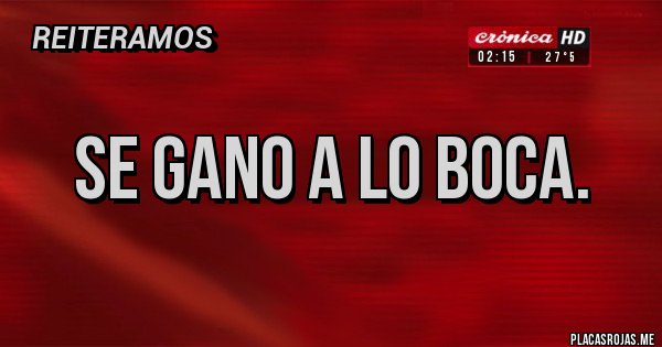 Placas Rojas - SE GANO A LO BOCA. Placas Rojas - SE GANO A LO BOCA.
