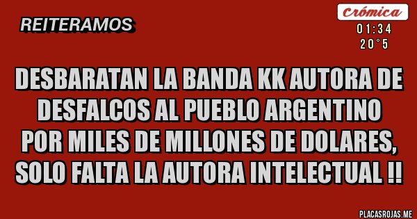 Placas Rojas - desbaratan la banda kk autora de desfalcos al pueblo argentino por miles de millones de dolares, solo falta la autora intelectual !!