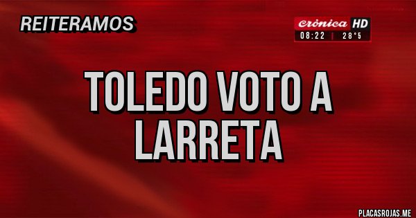 Placas Rojas - TOLEDO VOTO A LARRETA Placas Rojas - TOLEDO VOTO A LARRETA