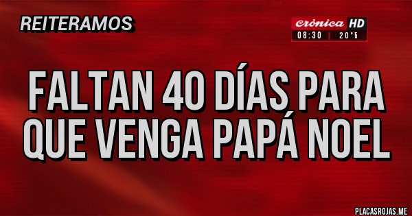 Placas Rojas - FALTAN 40 DÍAS PARA QUE VENGA PAPÁ NOEL