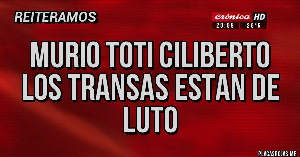 Placas Rojas - MURIO TOTI CILIBERTO
los transas estan de luto