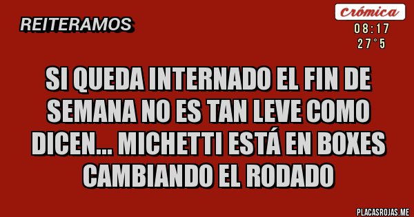 Placas Rojas - Si queda internado el fin de semana no es tan leve como dicen... Michetti está en boxes cambiando el rodado 