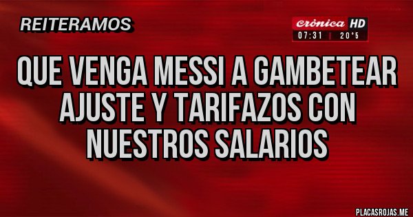 Placas Rojas - Que venga Messi a gambetear AJUSTE y TARIFAZOS con nuestros salarios 