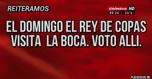 Placas Rojas - EL DOMINGO EL REY DE COPAS VISITA  LA BOCA. VOTO ALLI.
