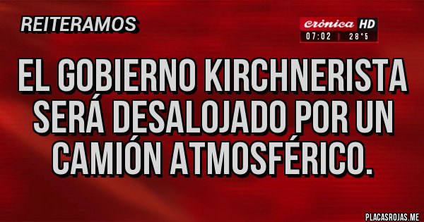 Placas Rojas - El gobierno kirchnerista será desalojado por un camión atmosférico.