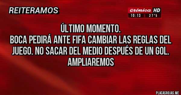 Placas Rojas - Último Momento.
Boca pedirá ante FIFA cambiar las reglas del juego. No sacar del medio después de un gol.
AMPLIAREMOS
